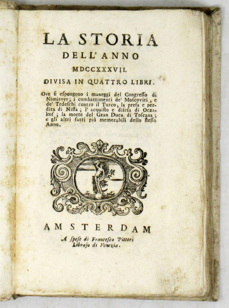 STORIA (LA) dell'anno MDCCXXXVII, divisa in quattro libri, ove si espongono i maneggi del Congresso di Nimirovv... STORIA (LA) dell'anno MDCCXXXVII, divisa in quattro libri, ove si espongono i maneggi del Congresso di Nimirovv...