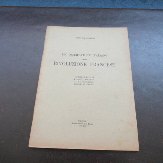 Un Osservatore Italiano della Rivoluzione Francese. Lettere inedite di Filippo Mazzei al Re Stanislao Augusto di Polonia. Un Osservatore Italiano della Rivoluzione Francese. Lettere inedite di Filippo Mazzei al Re Stanislao Augusto di Polonia.