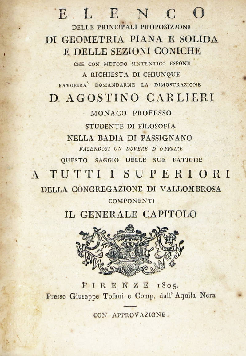 Elenco delle principali proposizioni di geometria piana e solida e delle sezioni coniche che con metodo sintetico espone a richiesta di chiunque favorirà domandarne la dimostrazione... Elenco delle principali proposizioni di geometria piana e solida e delle sezioni coniche che con metodo sintetico espone a richiesta di chiunque favorirà domandarne la dimostrazione...