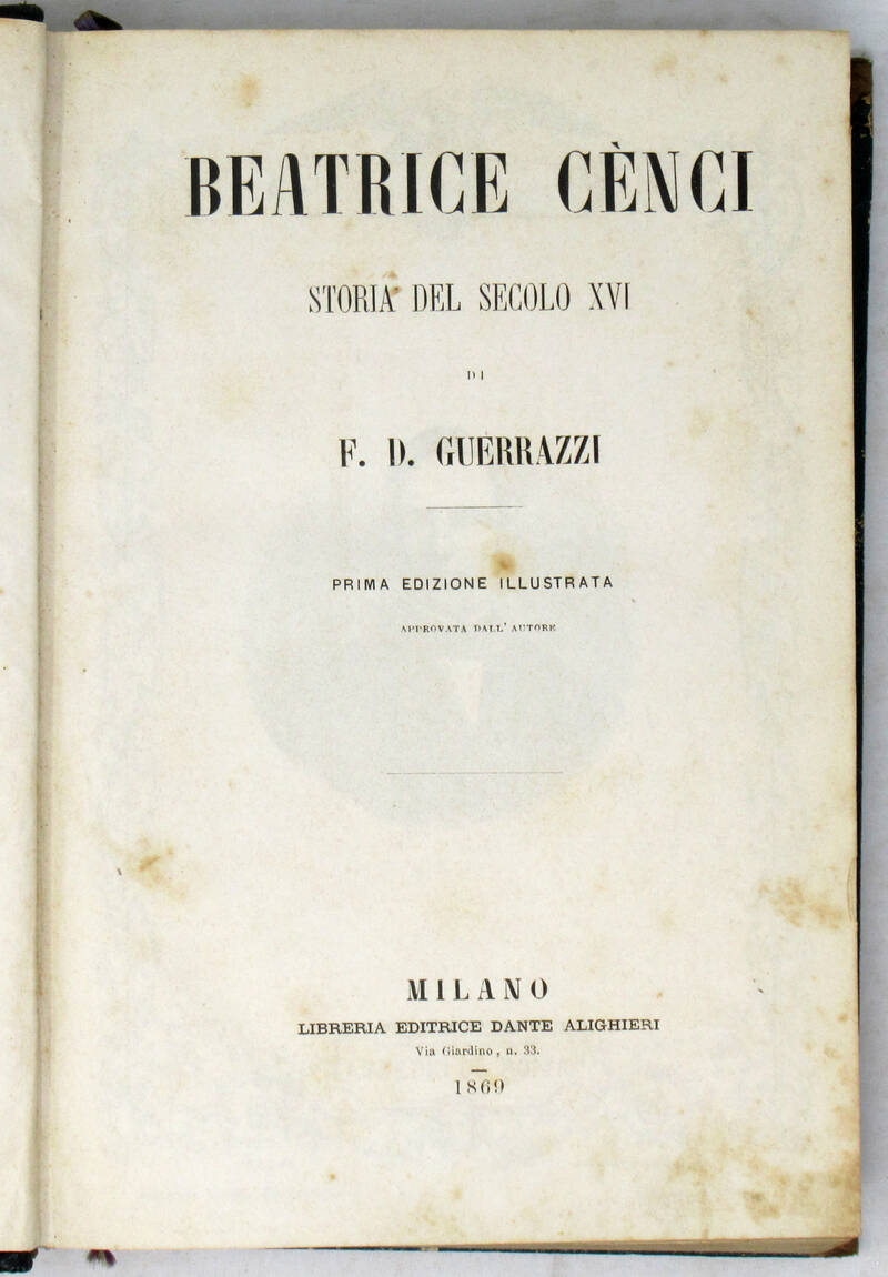 Beatrice Cenci. Storia del secolo XVI. Prima edizione illustrata approvata dall'autore. Beatrice Cenci. Storia del secolo XVI. Prima edizione illustrata approvata dall'autore.