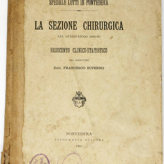La sezione chirurgica nel quinquennio 1888-92. Resoconto clinico-statistico. (Spedale Lotti di Pontedera).
