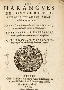 Les harangues de Louys Grotto aueugle d'Hadrie admirable en eloquence. Parluy prononcees en plusieurs lieux,où il a estè enuoyè Ambassadeur. Tres-utiles a toutessortes de personnes, comme apert à l'epistre. Traduites de latin, et d'italien en françoi