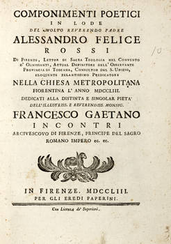 COMPONIMENTI poetici in lode del molto reverendo padre Alessandro Felice Rossi di Firenze...nella Chiesa Metropolitana Fiorentina l'anno MDCCLIII...