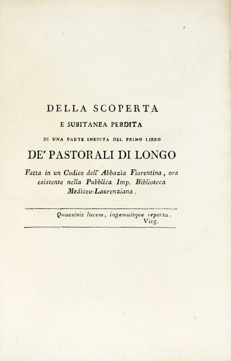 Della scoperta e subitanea perdita di una parte inedita del primo libro De' Pastorali di Longo, fatta in un Codice dell'Abbazia Fiorentina, ora esistente nella Pubblica Imp. Biblioteca Mediceo-Laurenziana.