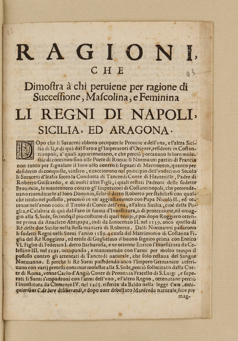 RAGIONI, / Che / Dimostra à chi perviene per ragione di / Successione, Mascolina, e Feminina / Li Regni di Napoli / Sicilia, Ed Aragona. RAGIONI, / Che / Dimostra à chi perviene per ragione di / Successione, Mascolina, e Feminina / Li Regni di Napoli / Sicilia, Ed Aragona.
