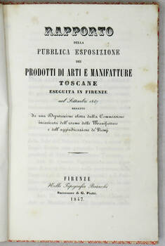 RAPPORTO della pubblica Esposizione dei prodotti di arti e manifatture toscane eseguita in Firenze nel Settembre 1847...