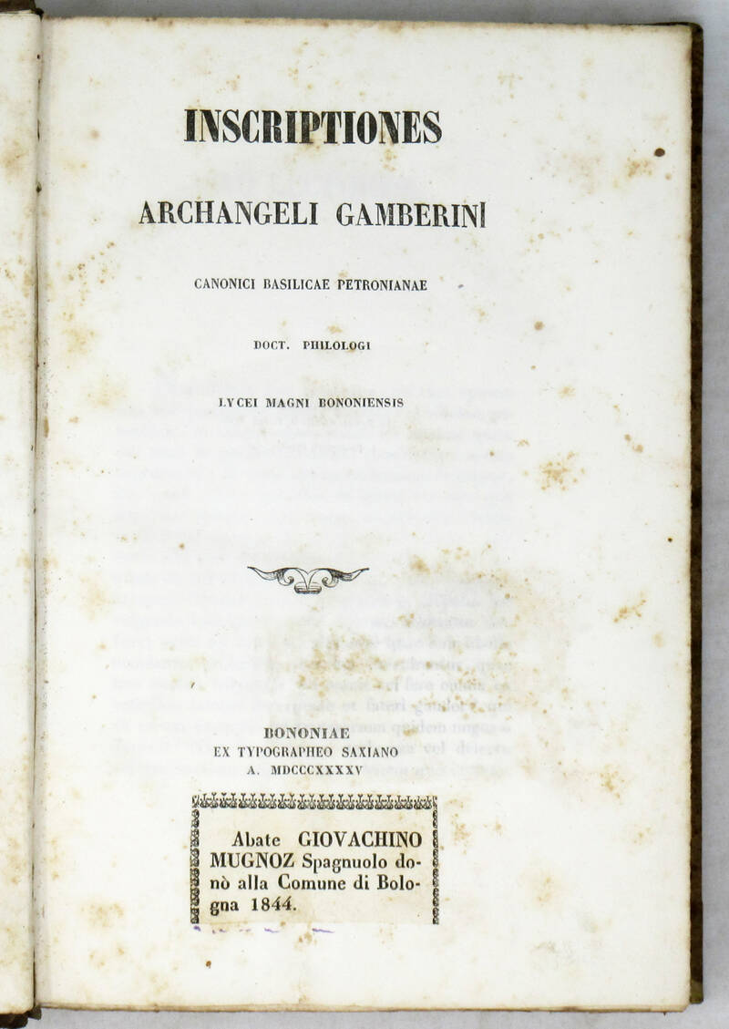 Inscriptiones A.G. canonici Basilicae Petronianae Doct. Philologi Lycei Magni Bononiensis. Inscriptiones A.G. canonici Basilicae Petronianae Doct. Philologi Lycei Magni Bononiensis.