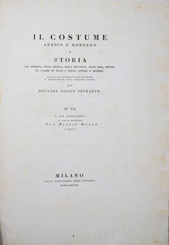 Il costume antico e moderno o storia del governo, della milizia, della religione, delle arti, scienze ed usanze di tutti i popoli antichi e moderni provata coi monumenti dell'antichità e rappresentata cogli analoghi disegni dal dottore Giulio Ferrario.