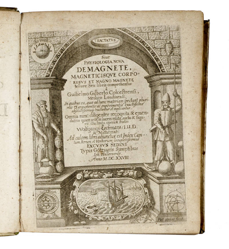Tractatus/ Sive/ Physiologia Nova/ de Magnete/ Magneticisque Corpo/ribus Et Magno Magnete,/ tellure Sex-libris comprehensus/... Excusus Sedini. Tractatus/ Sive/ Physiologia Nova/ de Magnete/ Magneticisque Corpo/ribus Et Magno Magnete,/ tellure Sex-libris comprehensus/... Excusus Sedini.
