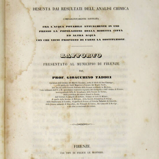 Idrologia di Firenze desunta dai resultati dell'analisi chimica comparativamente istituita fra l'acqua potabile attualmente in uso presso la popolazione della ridetta città ed altra acqua con che viene proposto di farne sostituzione. Rapporto presentato Idrologia di Firenze desunta dai resultati dell'analisi chimica comparativamente istituita fra l'acqua potabile attualmente in uso presso la popolazione della ridetta città ed altra acqua con che viene proposto di farne sostituzione. Rapporto presentato