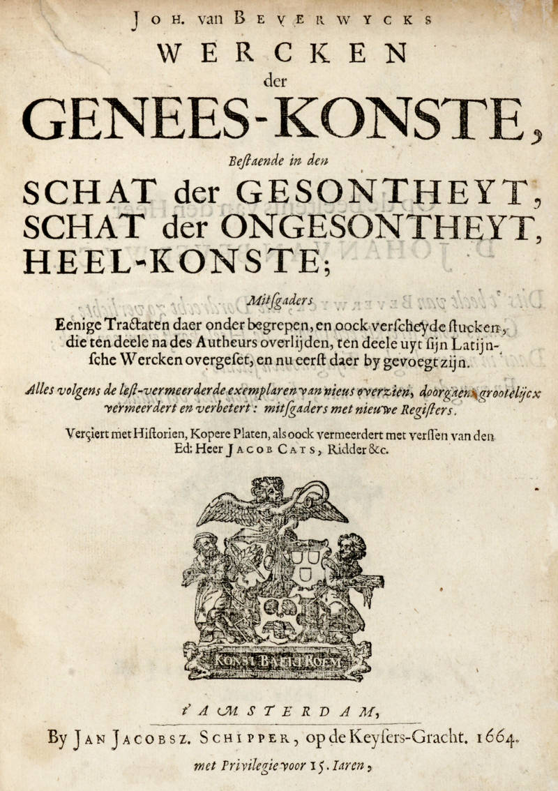 Wercken der genees-konste, bestaende in den Schat der gesontheyt, Schat der ongesontheyt, Heel-konste...Ed heer Jacob Cats.