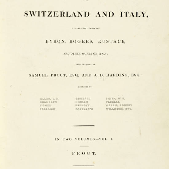 One hundred and four views of Switzerland and Italy, adapted to illustrate Byron, Rogers, Eustace...from Drawings by Prout, Harding Engraved by Allen, Fisher, Kernott......