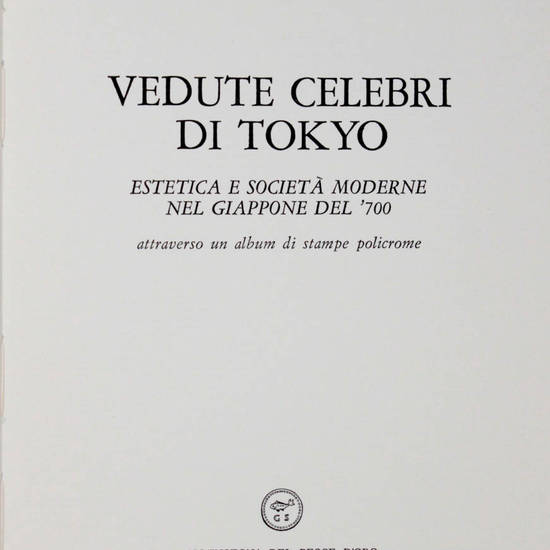 Vedute celebri di Tokyo. Estetica e società moderne nel Giappone del '700 attraverso un album di stampe policrome. (A cura di Vanni Scheiwiller e Roberto Barzetti).
