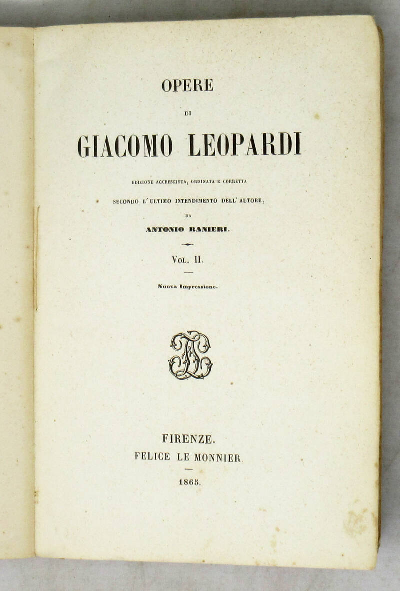 Opere. Edizione accresciuta, ordinata e corretta secondo l'ultimo intendimento dell'autore da Antonio Ranieri. Vol. II. Nuova Impressione. Opere. Edizione accresciuta, ordinata e corretta secondo l'ultimo intendimento dell'autore da Antonio Ranieri. Vol. II. Nuova Impressione.