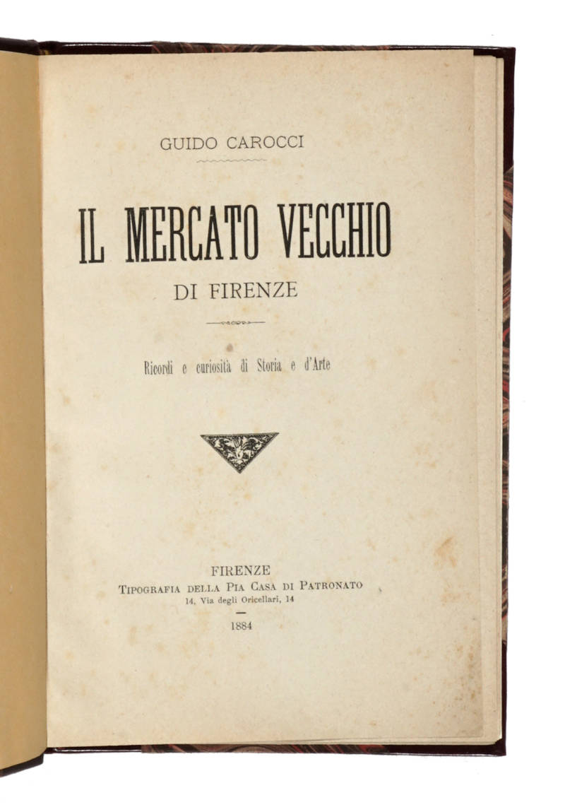 Il Mercato Vecchio di Firenze. Ricordi e curiosità di storia e d'arte. Il Mercato Vecchio di Firenze. Ricordi e curiosità di storia e d'arte.