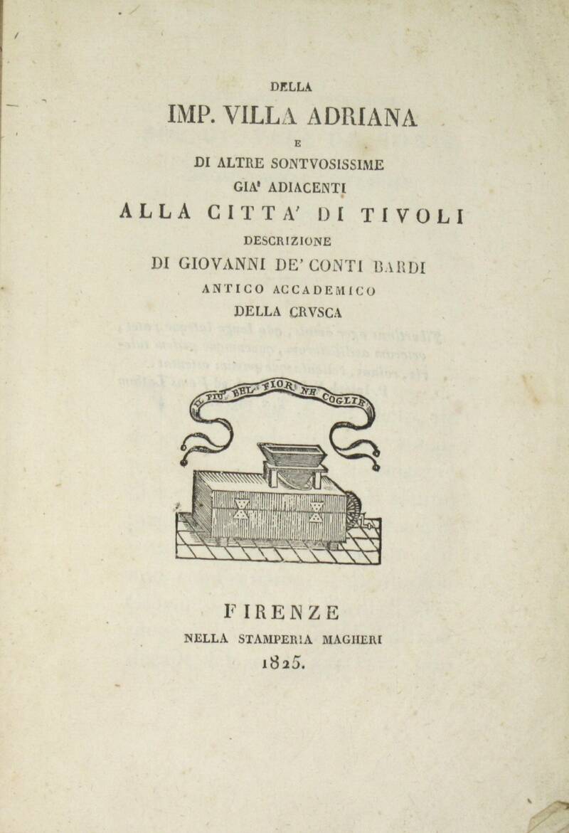 Della Imp. Villa Adriana e di altre sontuosissime già adiacenti alla città di Tivoli. Descrizione di G. de' Conti Bardi, Antico Accademico della Crusca. Della Imp. Villa Adriana e di altre sontuosissime già adiacenti alla città di Tivoli. Descrizione di G. de' Conti Bardi, Antico Accademico della Crusca.