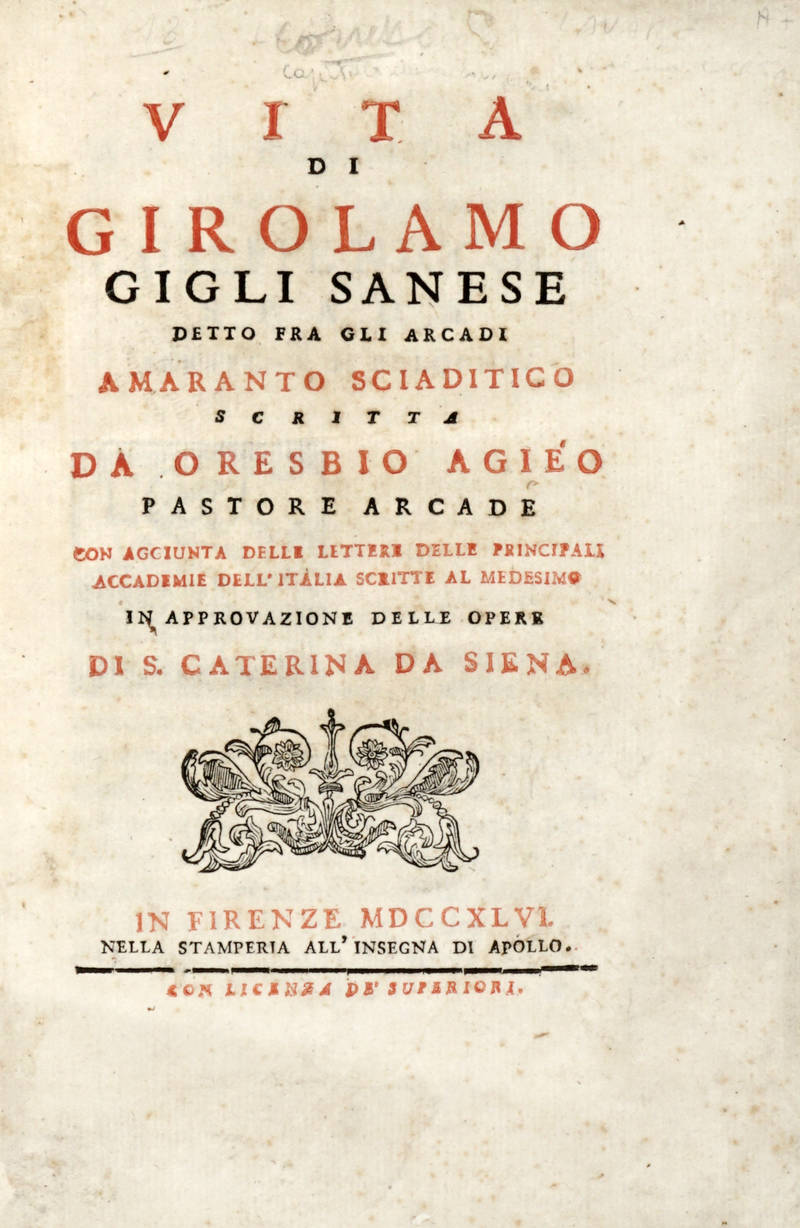 Vita di Girolamo Gigli Sanese detto fra gli Arcadi Amaranto Sciaditico scritta da Oresbio Agièo (pseud.)...Con Aggiunta delle lettere delle principali academie dell'Italia scritte dal medesimo in approvazione delle Opere di S. Caterina da Siena. Vita di Girolamo Gigli Sanese detto fra gli Arcadi Amaranto Sciaditico scritta da Oresbio Agièo (pseud.)...Con Aggiunta delle lettere delle principali academie dell'Italia scritte dal medesimo in approvazione delle Opere di S. Caterina da Siena.