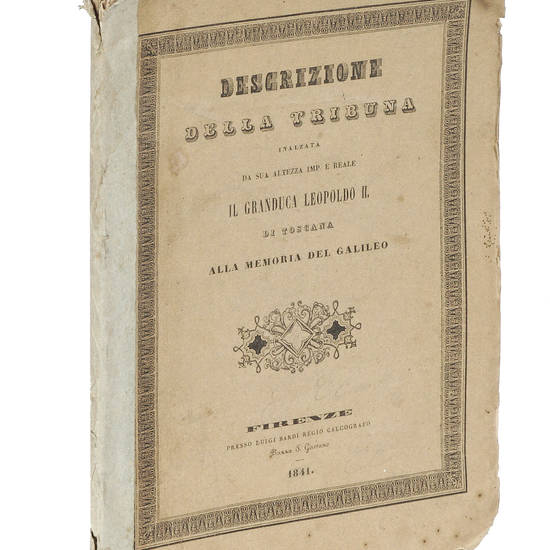 Descrizione della Tribuna inalzata da S.A.I. e R. il Granduca Leopoldo II di Toscana alla memoria del Galileo. Descrizione della Tribuna inalzata da S.A.I. e R. il Granduca Leopoldo II di Toscana alla memoria del Galileo.
