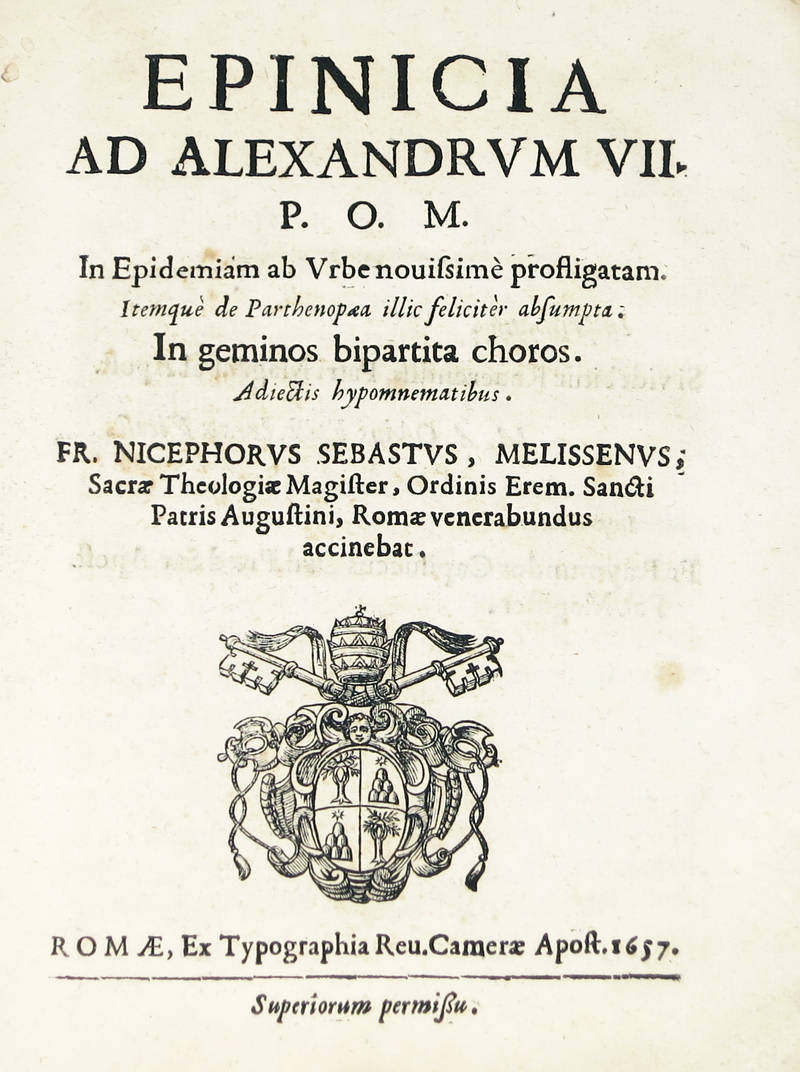 Epinicia Ad Alexandrum VII. / P.O.M./ In Epidemiam ab Urbe novissimè prostigatam./ Itemquè de Parthenopea illic absunta./ In geminos bipartita choros./ Adiectis hyppomnematibus./