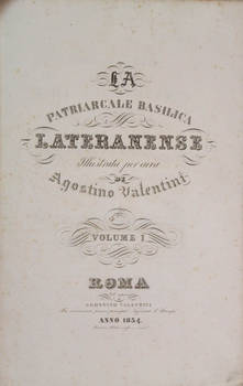 La patriarcale Basilica Lateranense illustrata...Roma, a spese di A. Valentini, 1834-35.