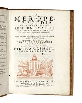 La Merope. Tragedia...giusta la prima edizione di Modena del 1713...Insieme con alcune Operette, colle quali si critica, si difende, e s'illustra la detta Tragedia, compilate...per Vincenzo Cavallucci Perugino...