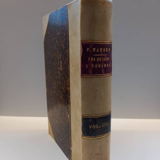 Fra Ghiacci e Tenebre. La Spedizione Polare Norvegese 1893-1896. (Vol. III). Con Nansen verso il Polo Nord. Fra Ghiacci e Tenebre. La Spedizione Polare Norvegese 1893-1896. (Vol. III). Con Nansen verso il Polo Nord.