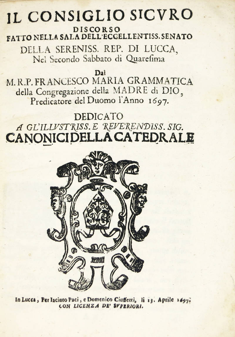 Il Consiglio Sicuro. Discorso fatto nella Sala dell'Ecc.mo Senato della Ser.ma Rep. di Lucca, nel secondo sabbato di Quaresima...l'anno 1697.