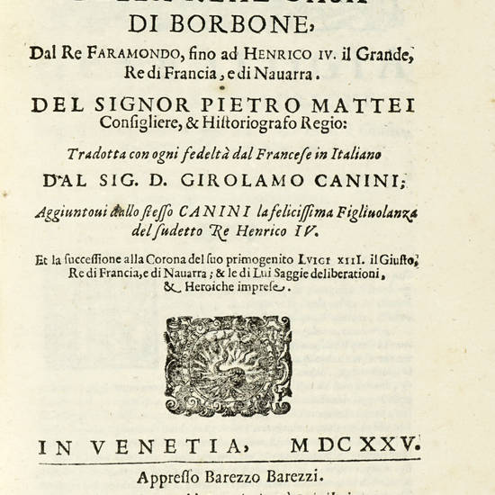 Historia verace delle Guerre seguite frà le due gran Corone di Francia, e di Spagna; ...con la Genealogia della Real Casa di Francia dal Re Faramondo sino al vivente Re Luigi XIIII. il Giusto: del Signor Pietro Mattei consigliere, & Historiografo Regio. Historia verace delle Guerre seguite frà le due gran Corone di Francia, e di Spagna; ...con la Genealogia della Real Casa di Francia dal Re Faramondo sino al vivente Re Luigi XIIII. il Giusto: del Signor Pietro Mattei consigliere, & Historiografo Regio.