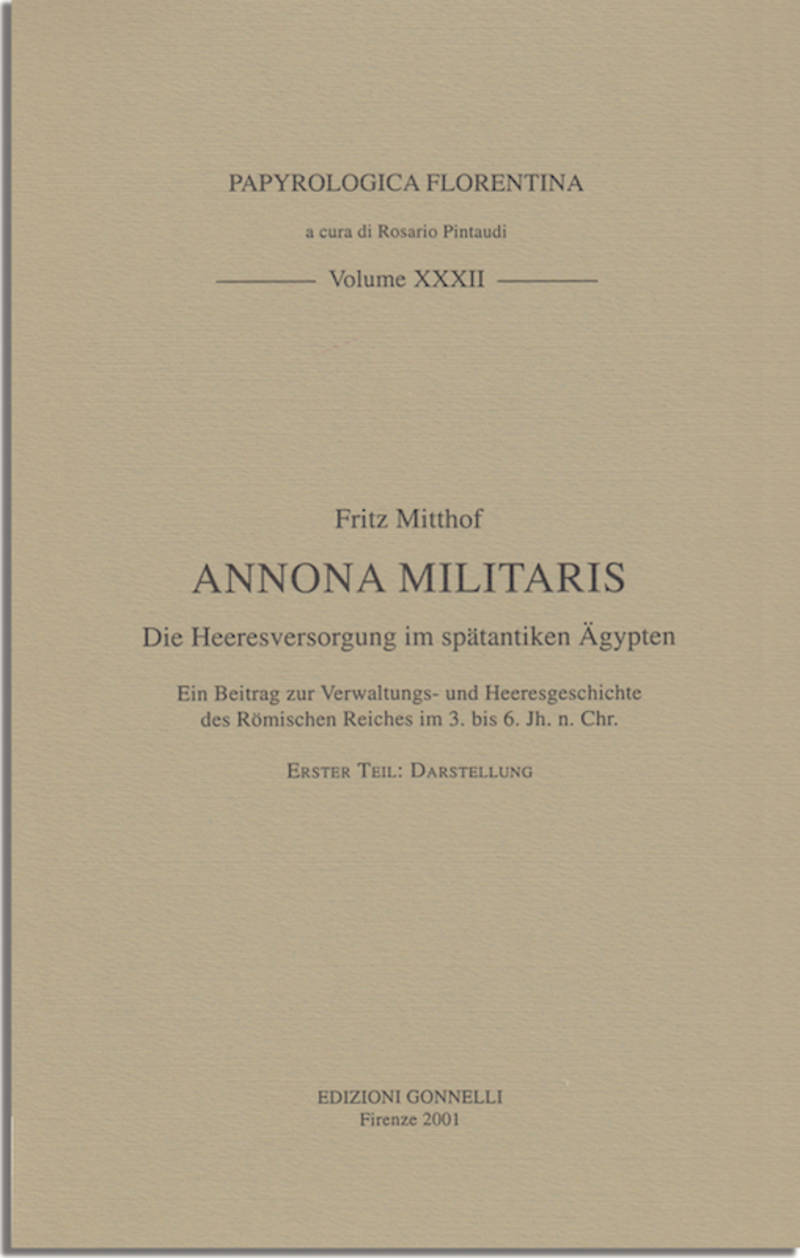 ANNONA MILITARIS. Die Heeresversorgung im spatantiken Agypten - Ein Beitrag zur Verwaltungs-und Heeresgeschichte des Romischen Reiches im 3. bis 6 Jh.