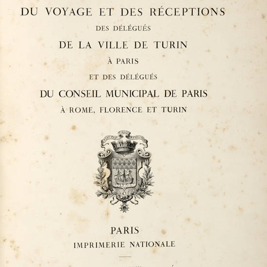 RELATION officielle du voyage et des réceptions des délégués de la ville de Turin à Paris et des délégués du Conseil Municipal de Paris à Rome, Florence et Turin.