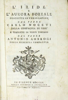L'Iride e L'Aurora Boreale descritte in verso latino...e tradotte in verso toscano dal padre Antonio Ambrogi.
