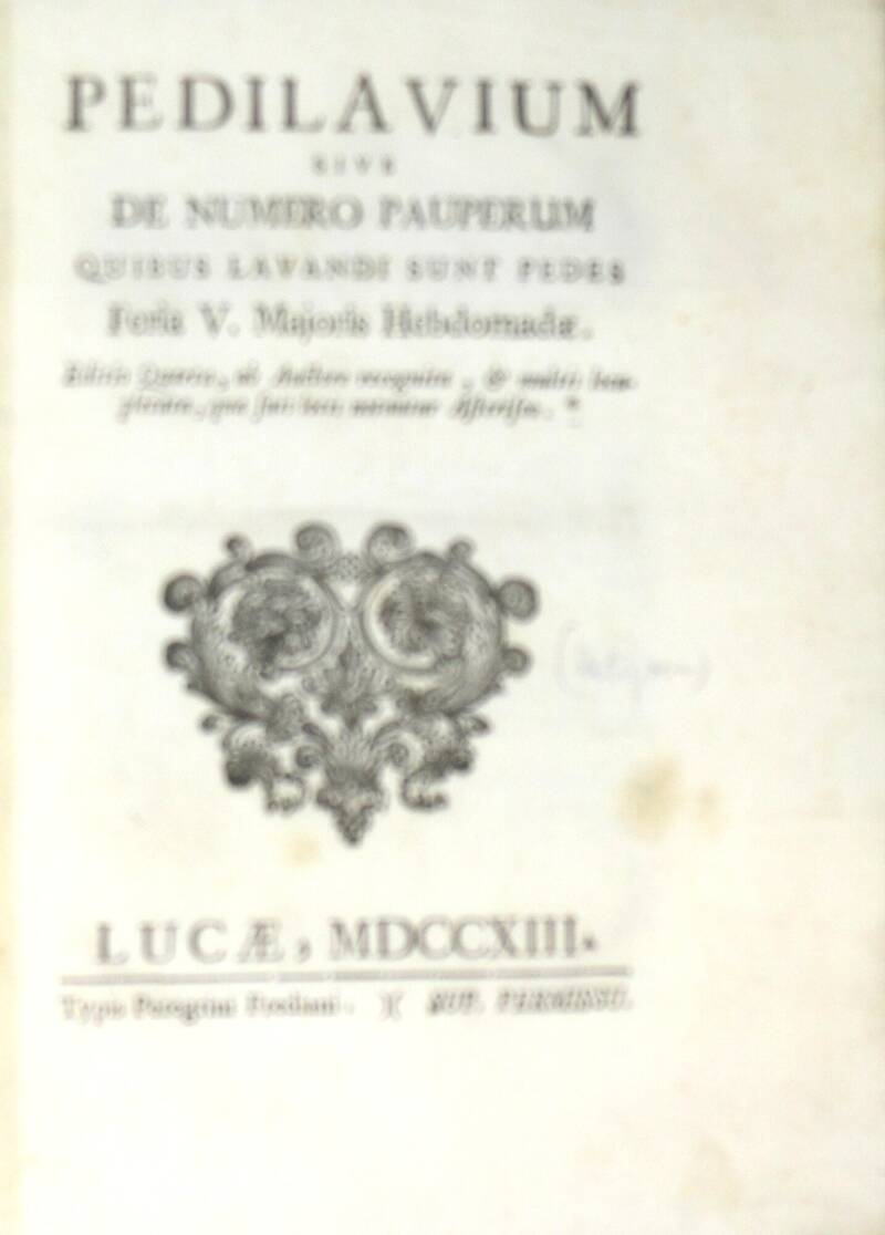 Pedilavium sive de numero pauperum quibus lavandi sunt pedes. Feria V. majoris hebdomadae. Editio Quarta... Pedilavium sive de numero pauperum quibus lavandi sunt pedes. Feria V. majoris hebdomadae. Editio Quarta...