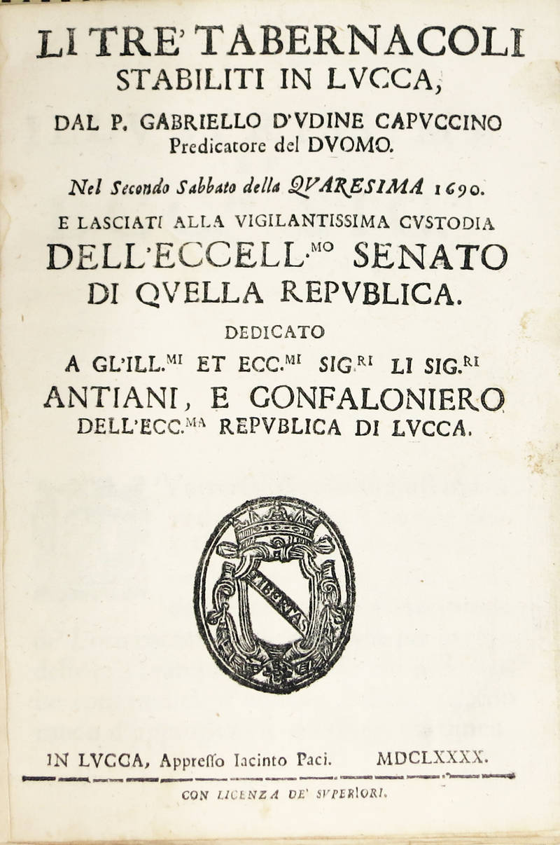 Li tre Tabernacoli stabiliti in Lucca...Nel Secondo Sabbato della Quaresima 1690, e lasciati alla vigilatisiima custodia dell'Eccell. Senatro di quella Republica...