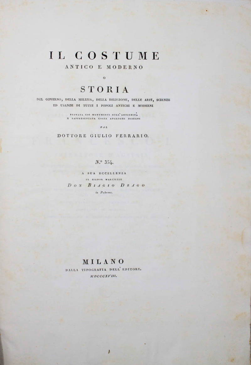 Il costume antico e moderno o storia del governo, della milizia, della religione, delle arti, scienze ed usanze di tutti i popoli antichi e moderni provata coi monumenti dell'antichità e rappresentata cogli analoghi disegni dal dottore Giulio Ferrario.