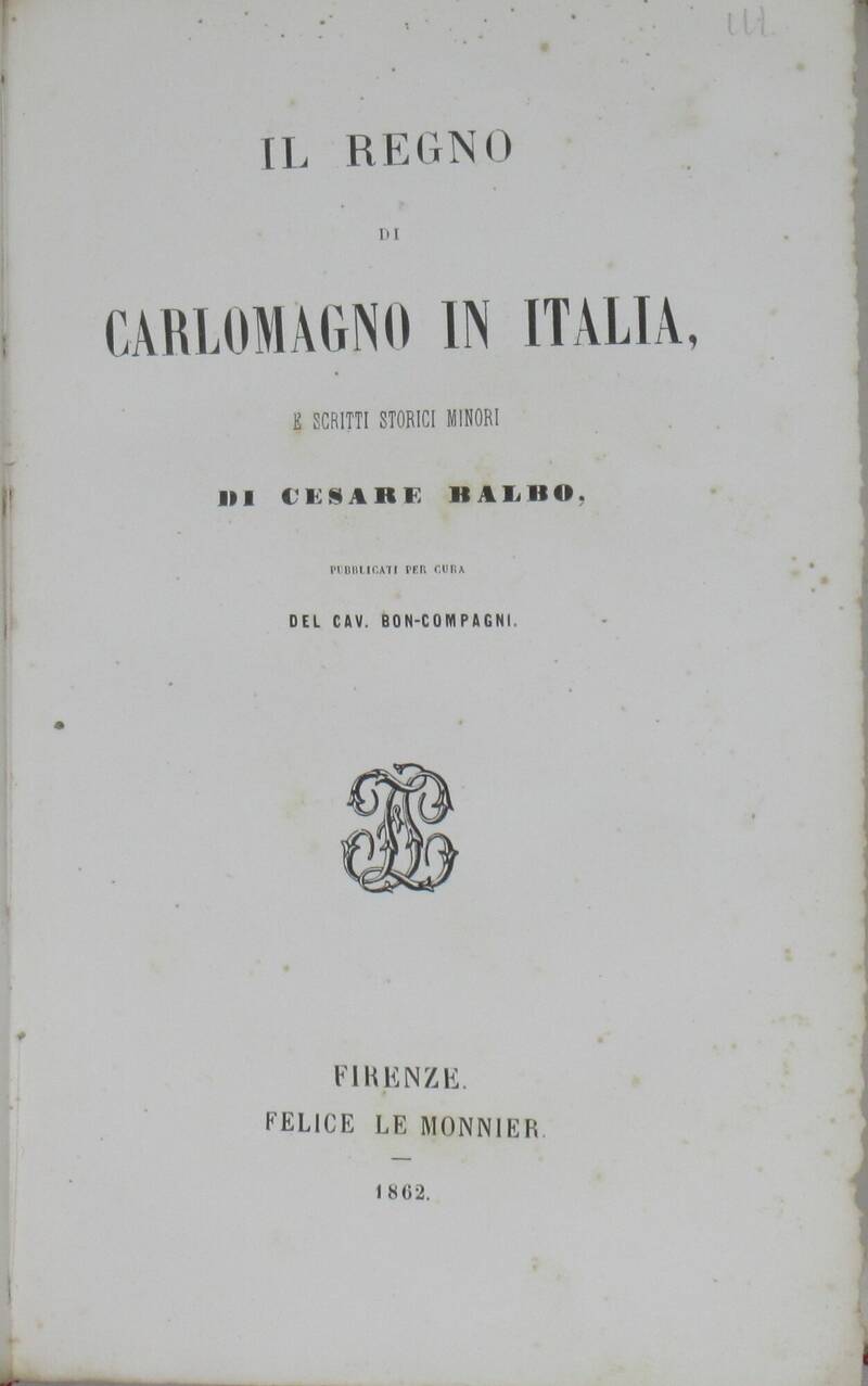 Il Regno di Carlomagno in Italia e scritti storici minori, pubblicati per cura del cav. Boncompagni.