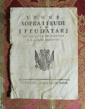 Legge sopra i Feudi ed i Feudatarj. Pubblicata in Firenze Il dì 21 Aprile MDCCXXXXIX (1749). Legge sopra i Feudi ed i Feudatarj. Pubblicata in Firenze Il dì 21 Aprile MDCCXXXXIX (1749).