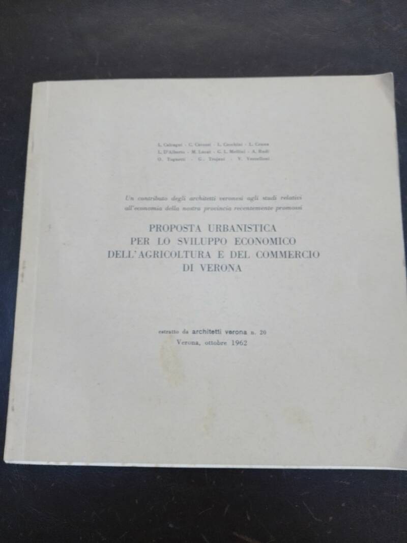 Proposta Urbanistica per lo Sviluppo Economico dell'Agricoltura e del Commercio di Verona. (Estratto). Ottobre 1962. Proposta Urbanistica per lo Sviluppo Economico dell'Agricoltura e del Commercio di Verona. (Estratto). Ottobre 1962.
