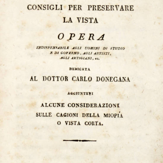 La igiene degli occhi ovvero consigli per preservare la vista opera indispensabile agli uomini di studio e di governo, agli artisti, agli artigiani ec. Dedicata al dottor Carlo Donegana Aggiuntevi alcune considerazioni sulle cagioni della miopia o vista c
