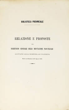 Biblioteca provinciale. Relazione e proposte del segretario generale della deputazione provinciale adottate dalla medesima ad unanimità, nella sua adunanza del 27 Agosto 1870.