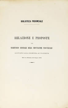 Biblioteca provinciale. Relazione e proposte del segretario generale della deputazione provinciale adottate dalla medesima ad unanimità, nella sua adunanza del 27 Agosto 1870.