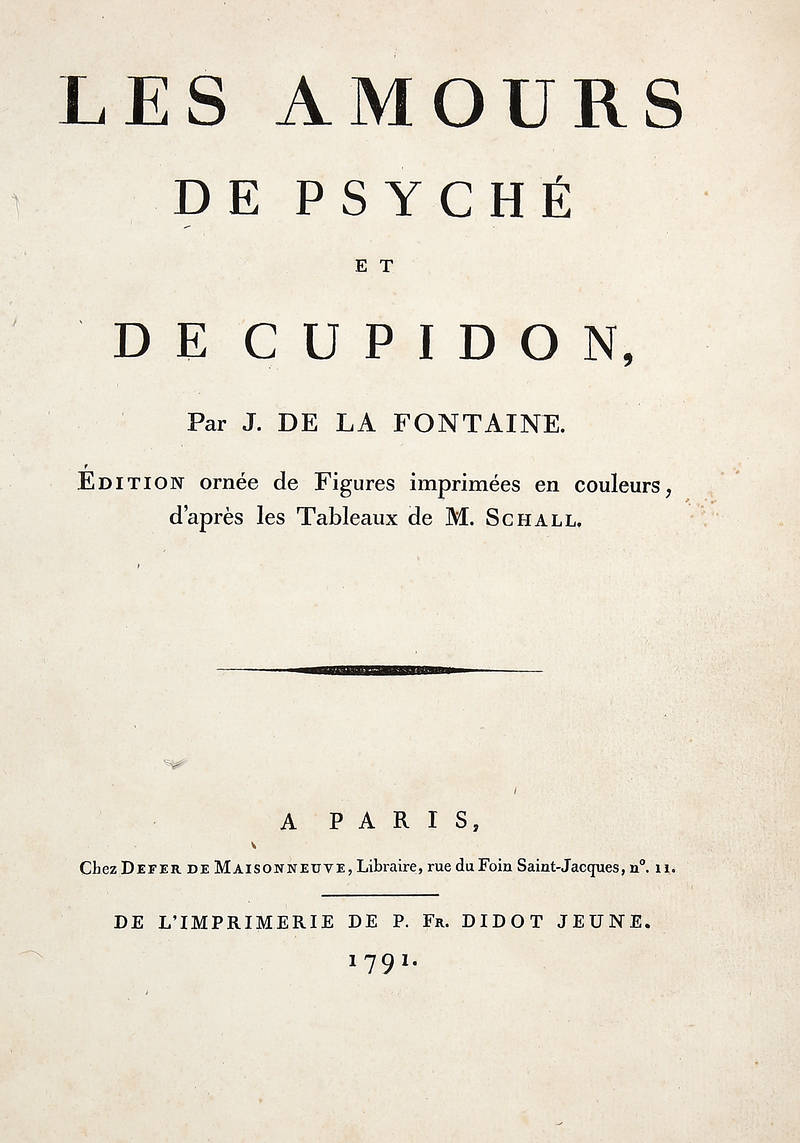Les Amours de Psyché et de Cupidon. Edition ornée de Figures imprimées en couleurs, d'après les Tableaux de M. Schall. Les Amours de Psyché et de Cupidon. Edition ornée de Figures imprimées en couleurs, d'après les Tableaux de M. Schall.