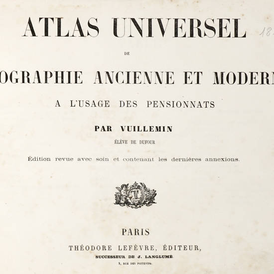 Atlas universel de Géographie ancienne et moderne a l'usage des pensionnats...Edition revue avec soin et contenant les dernières annexions.