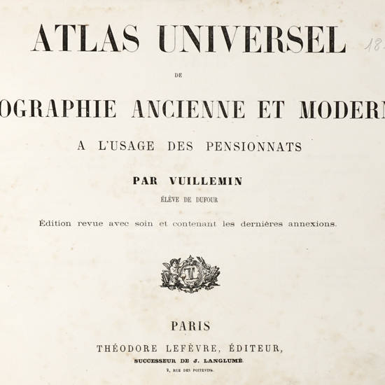 Atlas universel de Géographie ancienne et moderne a l'usage des pensionnats...Edition revue avec soin et contenant les dernières annexions. Atlas universel de Géographie ancienne et moderne a l'usage des pensionnats...Edition revue avec soin et contenant les dernières annexions.