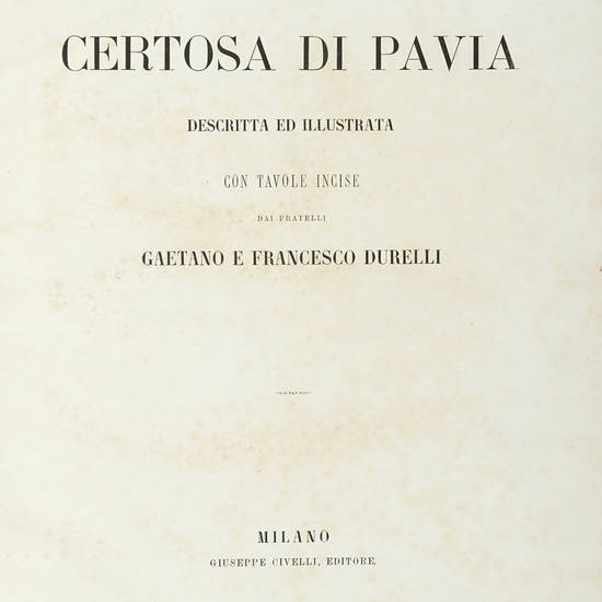 La Certosa di Pavia. Descritta ed illustrata con tavole in rame dai Fratelli Durelli. La Certosa di Pavia. Descritta ed illustrata con tavole in rame dai Fratelli Durelli.