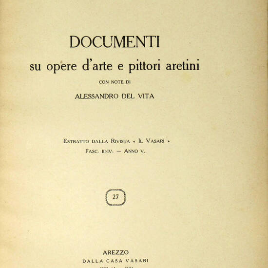 Documenti su opere d'arte e pittori aretini, con note di Alessandro Del Vita. (Estr. da "Il Vasari", a. V., n. II-IV).