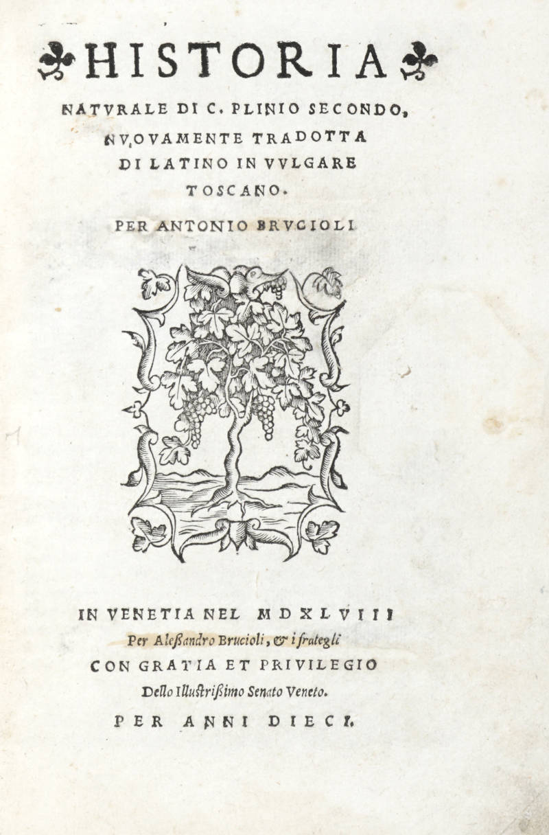 Historia Naturale, nuovamente tradotta di latino in vulgare toscano per Antonio Brucioli. Con gratia et privilegio dell'illustrissimo Senato veneto.