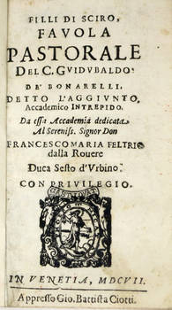 Filli di Sciro, Favola Pastorale del C.Guidobaldo de' Bonarelli, detto l'Aggiunto, Accademico Intrepido. Da essa Accademia dedicata al Sereniss. Signor Don Francesco Maria Feltrio dalla Rovere, Duca Sesto d'Urbino.
