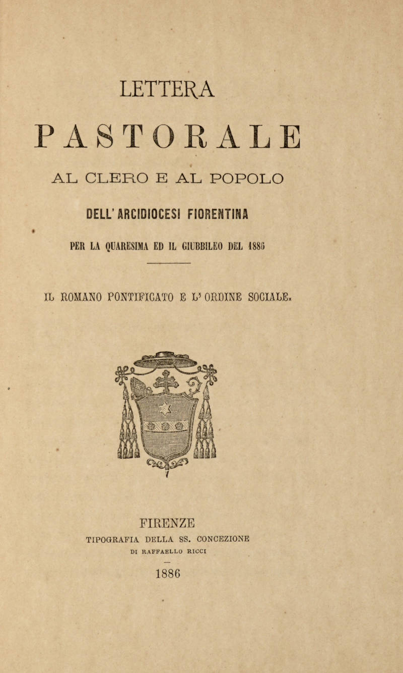 Lettera Pastorale al clero e al popolo dell'Arcidiocesi Fiorentina per la Quaresima ed il Giubileo del 1886. Il Romano Pontificato e l'ordine sociale.
