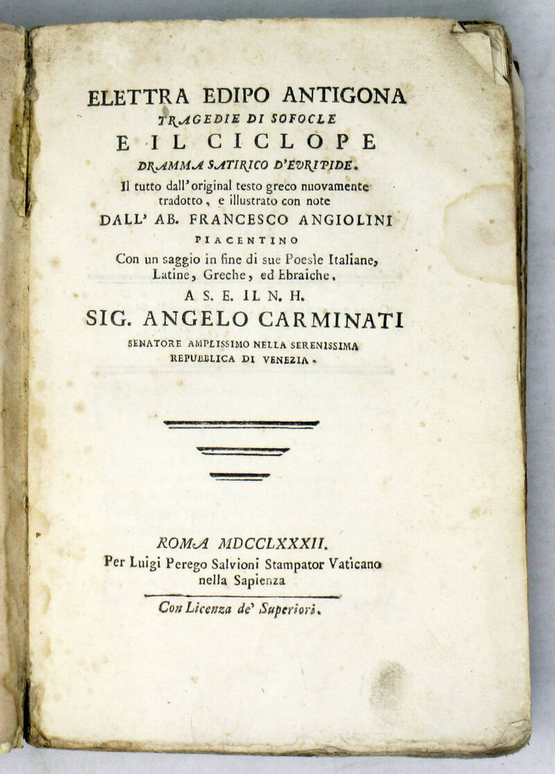 Elettra, Edipo, Antigona tragedie di Sofocle e Il Ciclope dramma d'Euripide, il tutto dall'original testo greco nuovamente tradotto, e illustrato con note dall'ab. Francesco Angilini Piacentino, con un saggio in fine di sue Poesie Italiane, Latine, Greche Elettra, Edipo, Antigona tragedie di Sofocle e Il Ciclope dramma d'Euripide, il tutto dall'original testo greco nuovamente tradotto, e illustrato con note dall'ab. Francesco Angilini Piacentino, con un saggio in fine di sue Poesie Italiane, Latine, Greche
