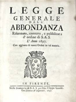 LEGGE generale dell'Abbondanza riformata, corretta, e pubblicata d'ordine di S.A.S. l'Anno 1697, con aggiunta di nuovi Ordini in tal materia.